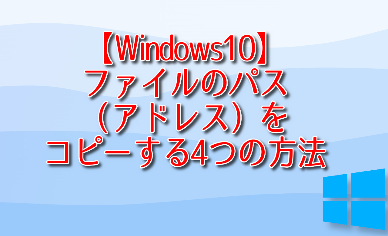 【Windows10】ファイルのパス（アドレス）をコピーする4つの方法