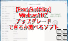 【ReadySunValley】Windows11にアップグレードできるか調べるソフト