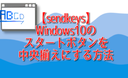 【sendkeys】Windows10のスタートボタンを中央揃えにする方法