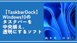 【TaskbarDock】Windows10のタスクバーを中央揃え、透明にするソフト