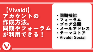 【Vivaldi】アカウントの作成方法。同期やフォーラムが利用できる！