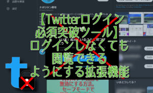 【Twitterログイン必須突破ツール】ログインを回避する拡張機能