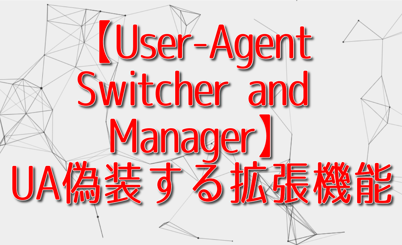 User-Agent Switcher and Manager】UAを変更する拡張機能 | ナポリタン 