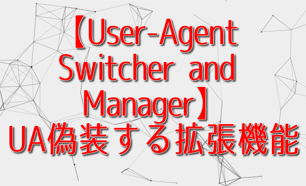 【User-Agent Switcher and Manager】UAを変更する拡張機能