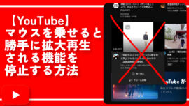 【YouTube】マウスを乗せると勝手に拡大再生される機能を停止する方法