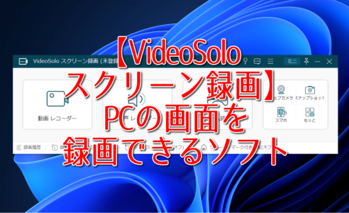 【VideoSolo スクリーン録画】PCの画面を録画できるソフト