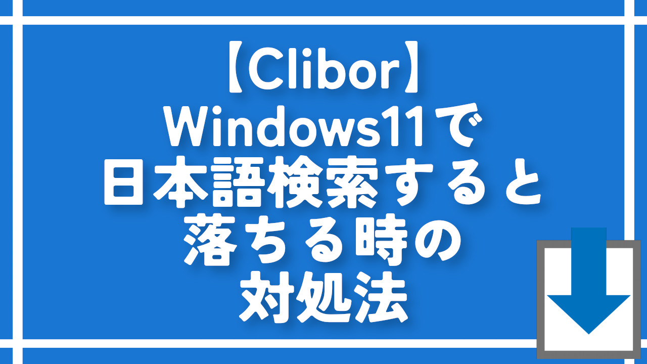 【Clibor】Windows11で日本語検索すると落ちる時の対処法