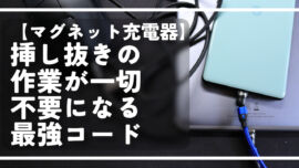 【マグネット充電器】挿し抜きの作業が一切不要になる最強コード