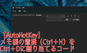 【AutoHotKey】メモ帳の置換（Ctrl＋H）をCtrl＋Dに割り当てるコード