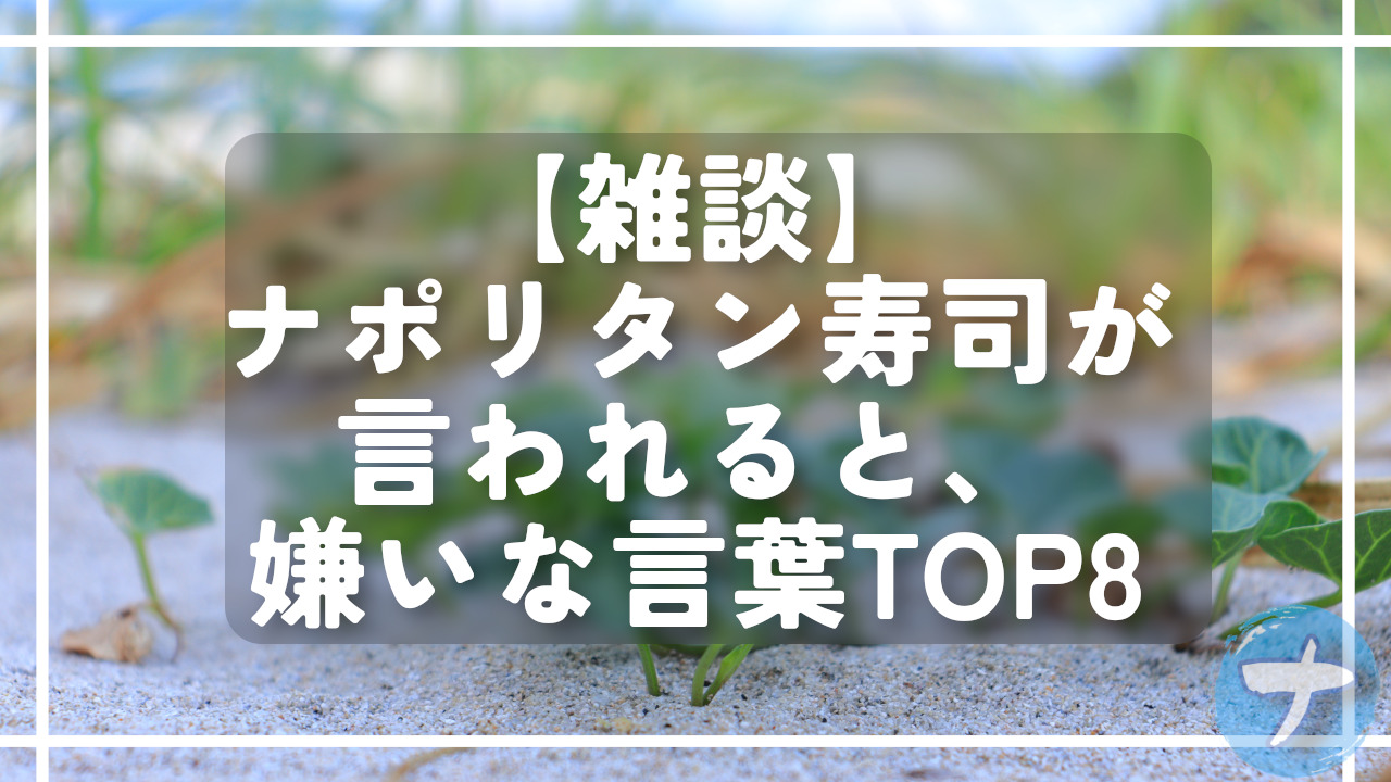 【雑談】ナポリタン寿司が言われると、嫌いな言葉TOP8