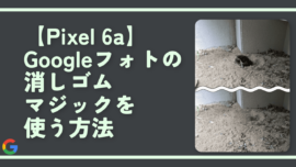 【Pixel 6a】Googleフォトの消しゴムマジックを使う方法