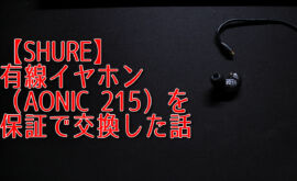 【SHURE】有線イヤホン（AONIC 215）を保証で交換した話