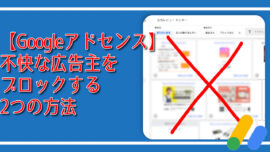 【Googleアドセンス】不快な広告主をブロックする2つの方法