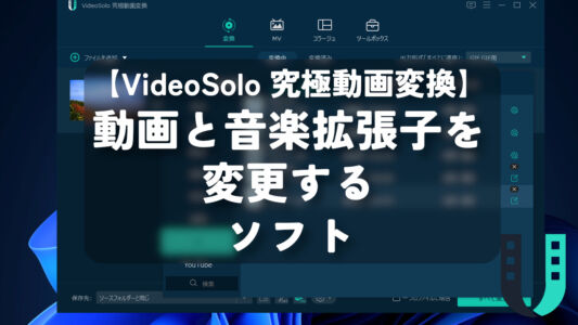 【VideoSolo 究極動画変換】動画と音楽拡張子を変更するソフト