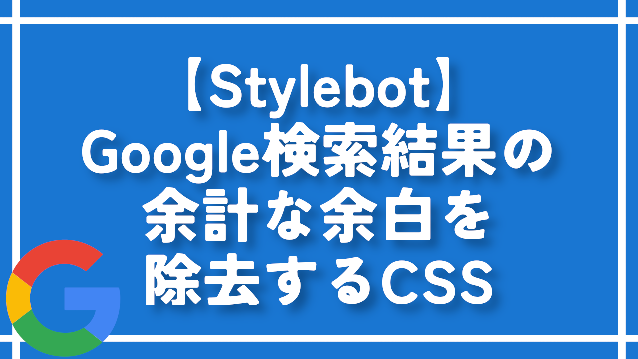 【Stylebot】Google検索結果の余計な余白を除去するCSS