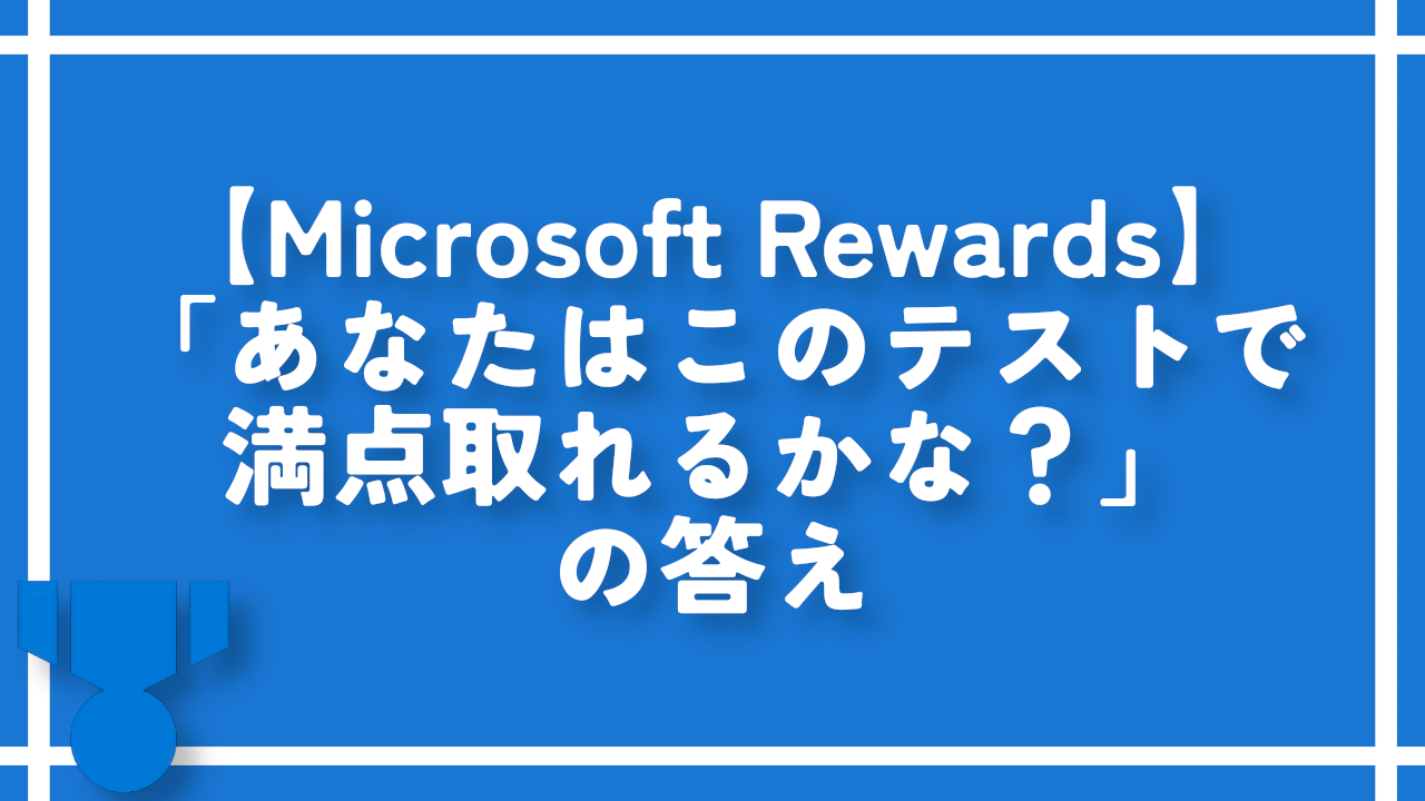 【Microsoft Rewards】「あなたはこのテストで満点取れるかな？」の答え