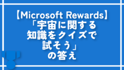 【Microsoft Rewards】「宇宙に関する知識をクイズで試そう」の答え