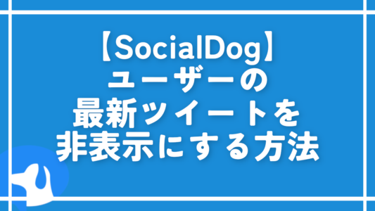 【SocialDog】ユーザーの最新ツイートを非表示にする方法