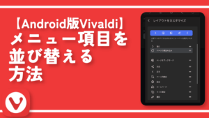 【Android版Vivaldi】メニュー項目を並び替える方法