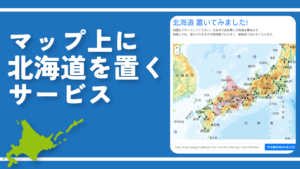 【北海道置いてみました!】マップ上に北海道を置くサービス