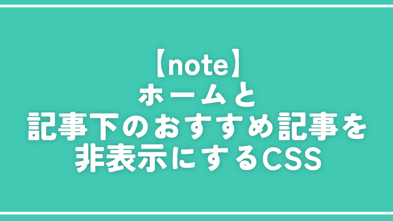 【note】ホームと記事下のおすすめ記事を非表示にするCSS