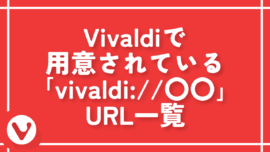 Vivaldiで用意されている特殊な内部URLの一覧【全部紹介】