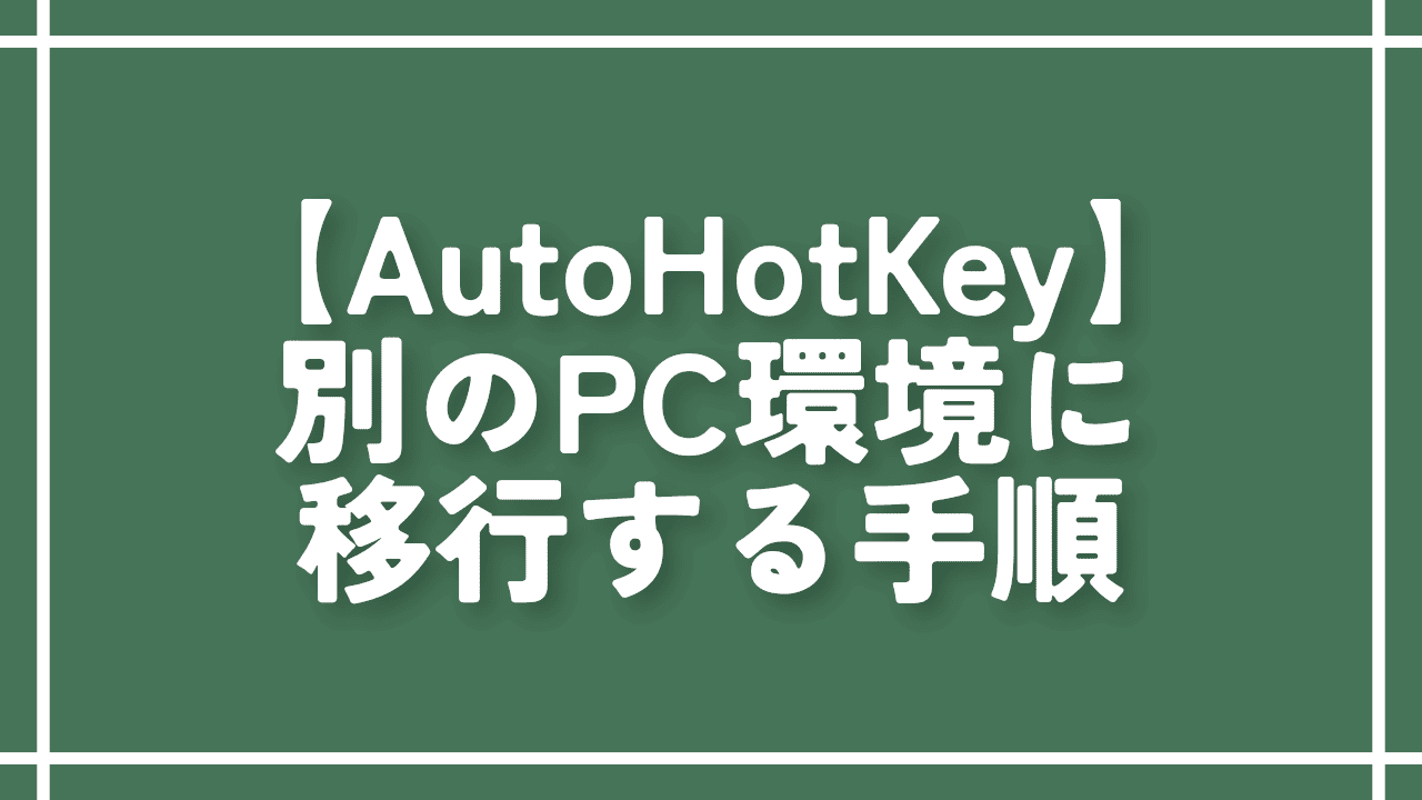 【AutoHotKey】別のPC環境に移行する手順