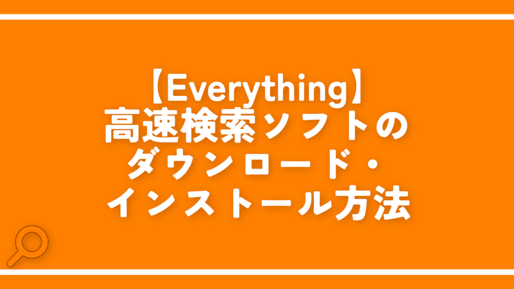 【Everything】高速検索ソフトのダウンロード・インストール方法