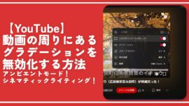 【YouTube】動画の周りにあるグラデーションを無効化する方法