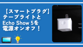 【スマートプラグ】テープライトとEcho Show 5を電源オンオフ！