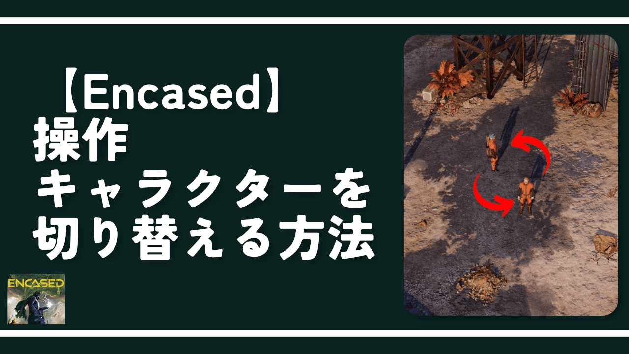 【Encased】操作キャラクターを切り替える方法