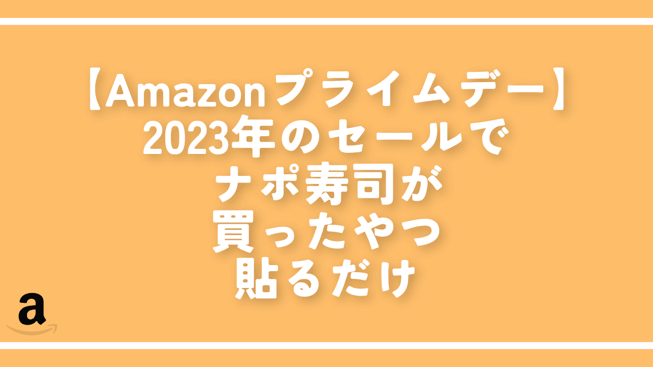 【Amazonプライムデー】2023年のセールでナポ寿司が買ったやつ貼るだけ