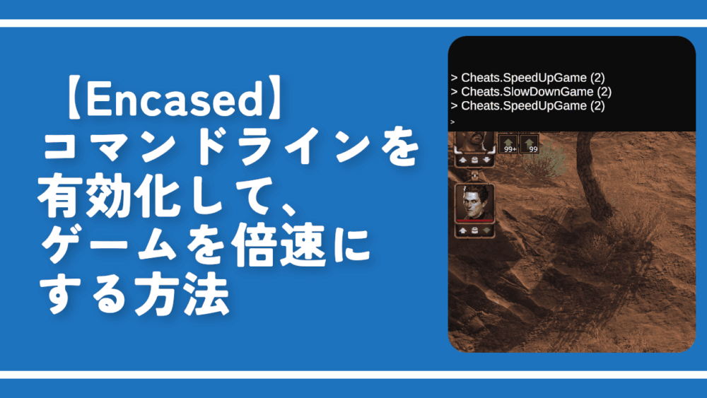 【Encased】コマンドラインを有効化して、ゲームを倍速にする方法