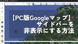 【PC版Googleマップ】サイドバーを非表示にする方法