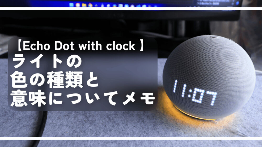 【Echo Dot with clock】ライトの色の種類と意味についてメモ