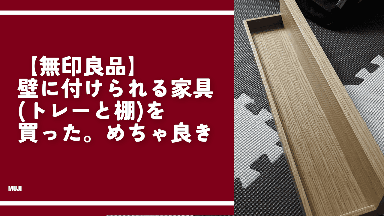 【無印良品】壁に付けられる家具（トレーと棚）を買った。めちゃ良き