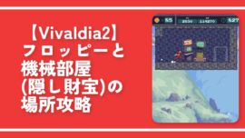 【Vivaldia2】フロッピーと機械部屋（隠し財宝）の場所攻略