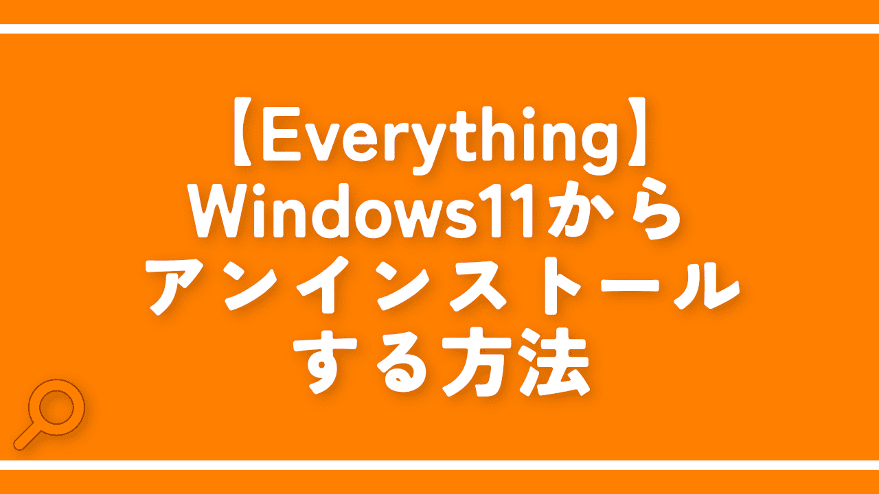 【Everything】Windows11からアンインストールする方法