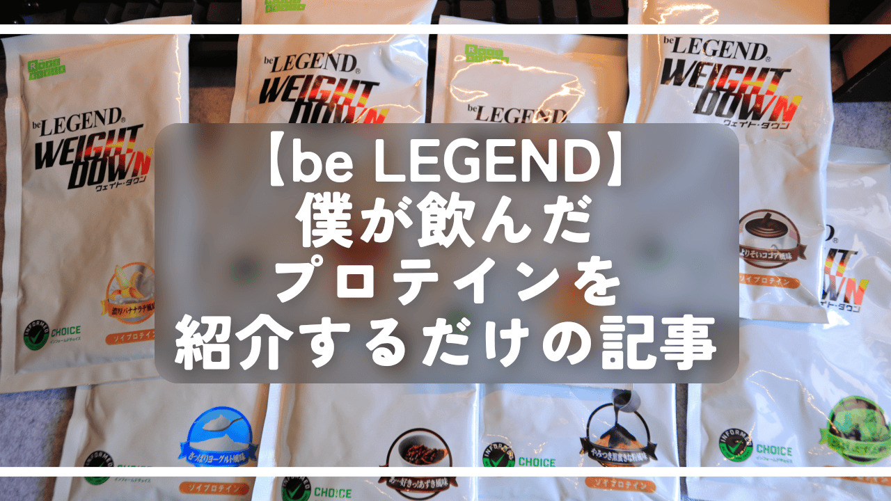 【be LEGEND】僕が飲んだプロテインを紹介するだけの記事