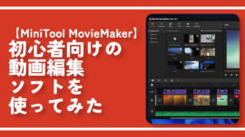 【MiniTool MovieMaker】初心者向けの動画編集ソフトを使ってみた