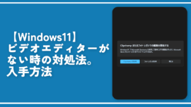 【Windows11】ビデオエディターがない時の対処法。入手方法