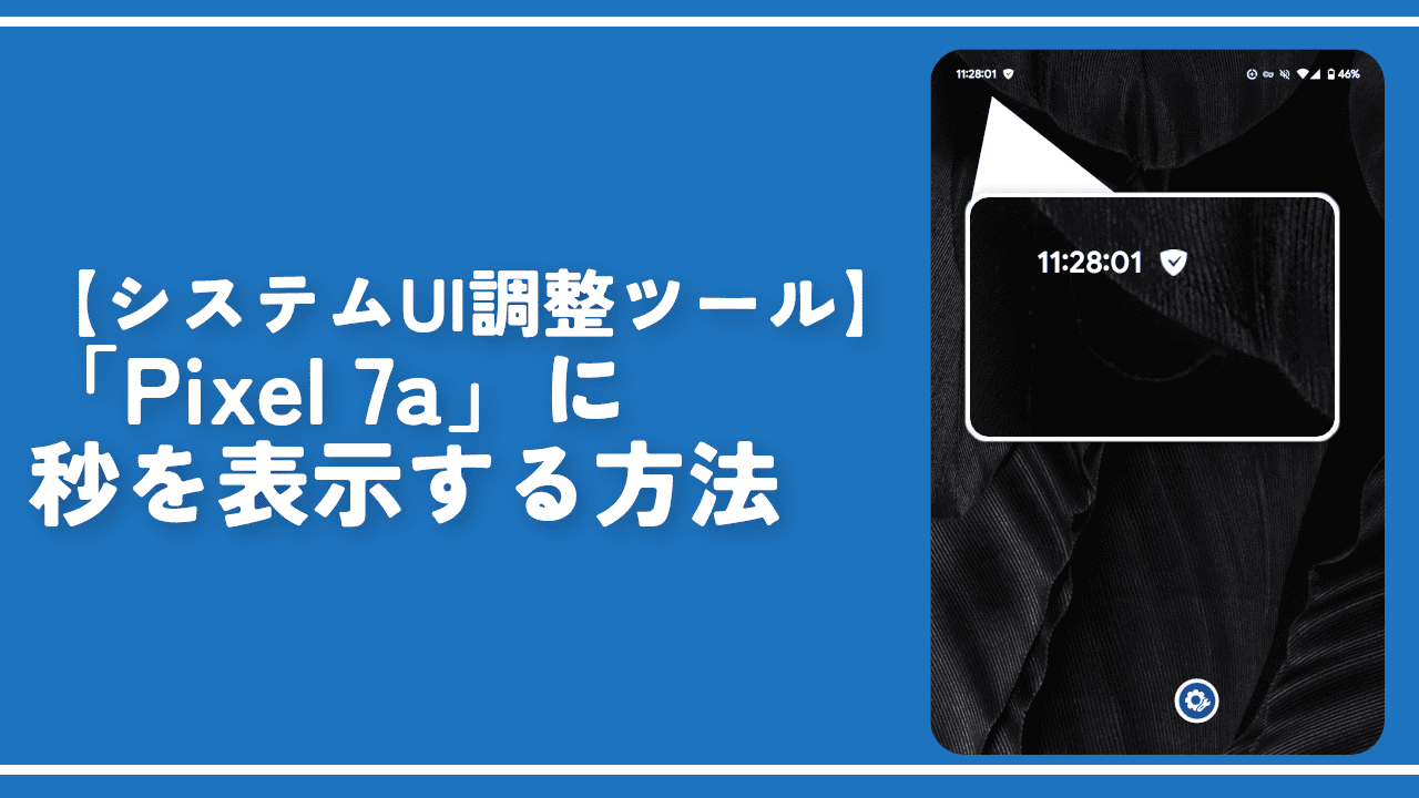 【システムUI調整ツール】「Pixel 7a」に秒を表示する方法