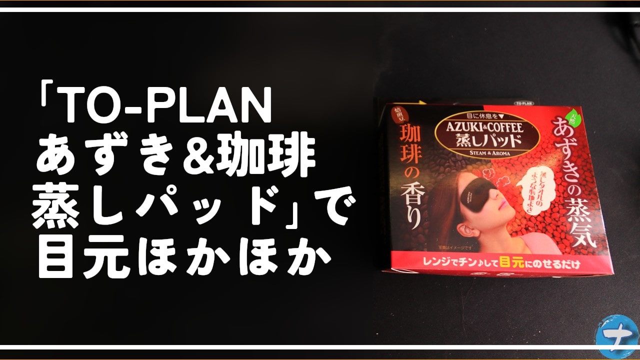 「TO-PLAN あずき&珈琲 蒸しパッド」で目元ほかほか