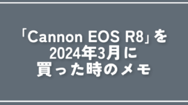 「Cannon EOS R8」を2024年3月に買った時のメモ