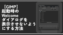 【GIMP】起動時のWelcomeダイアログを表示させないようにする方法
