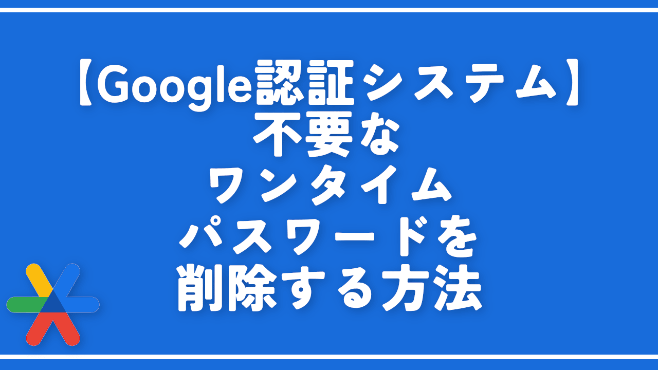 【Google認証システム】不要なワンタイムパスワードを削除する方法