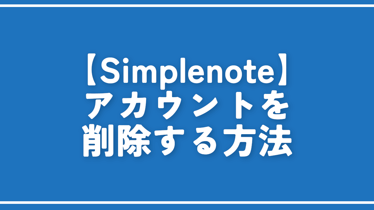 【Simplenote】アカウントを削除する方法