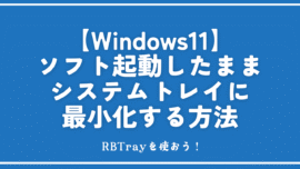 【Windows11】ソフト起動したままシステムトレイに最小化する方法。RBTrayを使おう