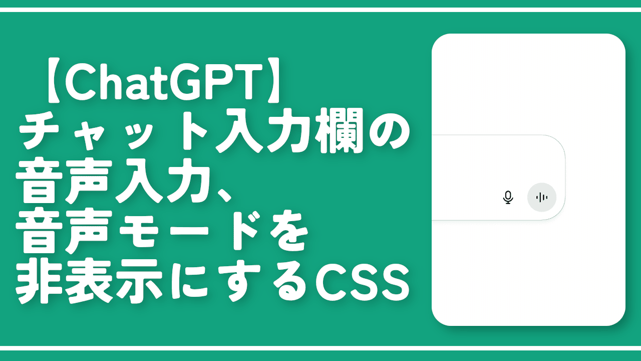 【ChatGPT】チャット入力欄の音声入力、音声モードを非表示にするCSS