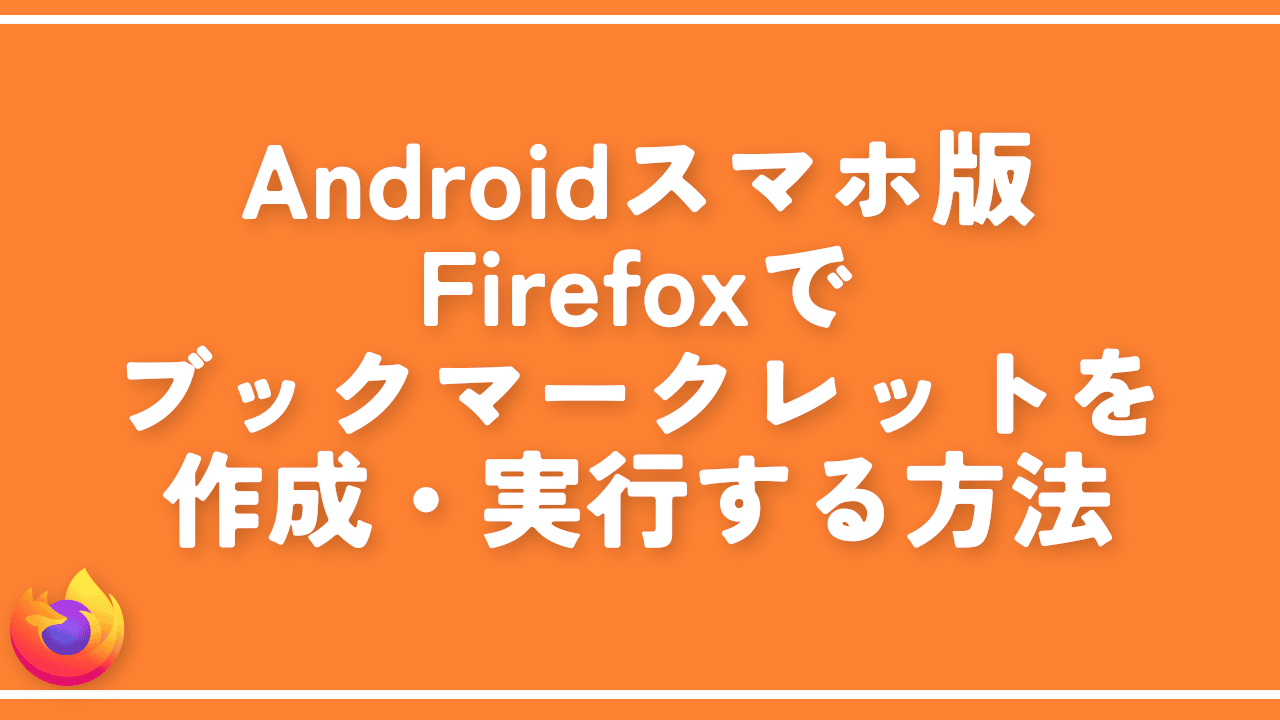 Androidスマホ版Firefoxでブックマークレットを作成・実行する方法